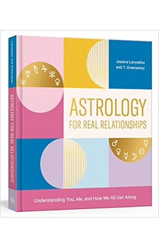 Astrology for Real Relationships: Understanding You, Me, and How We All Get Along 